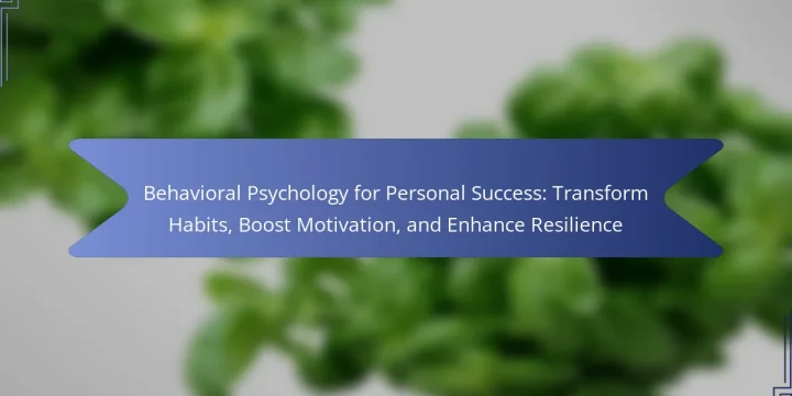 Behavioral Psychology for Personal Success: Transform Habits, Boost Motivation, and Enhance Resilience