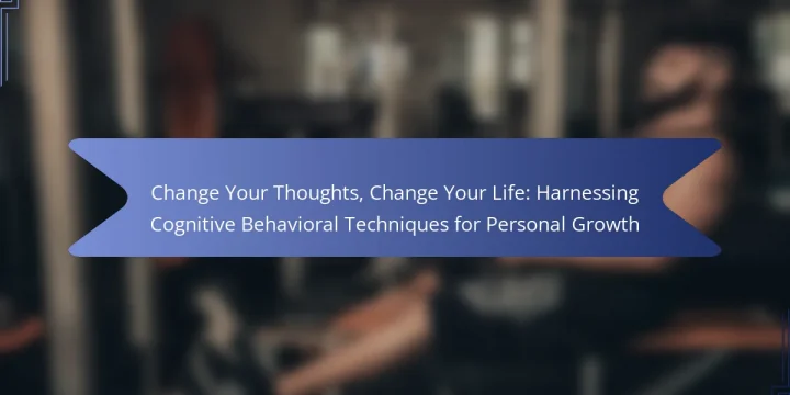 Change Your Thoughts, Change Your Life: Harnessing Cognitive Behavioral Techniques for Personal Growth