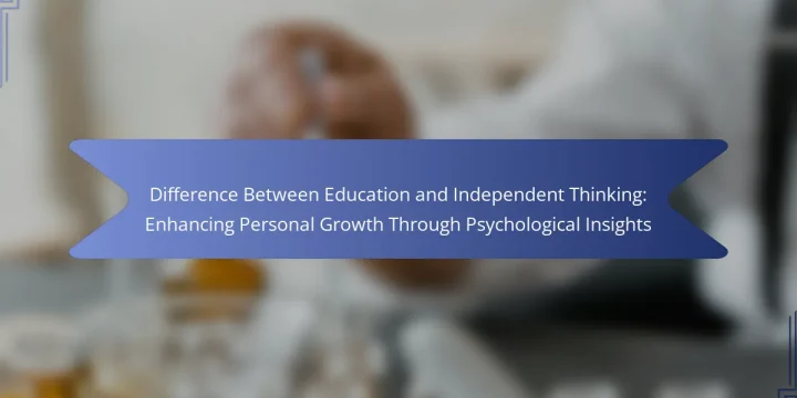 Difference Between Education and Independent Thinking: Enhancing Personal Growth Through Psychological Insights