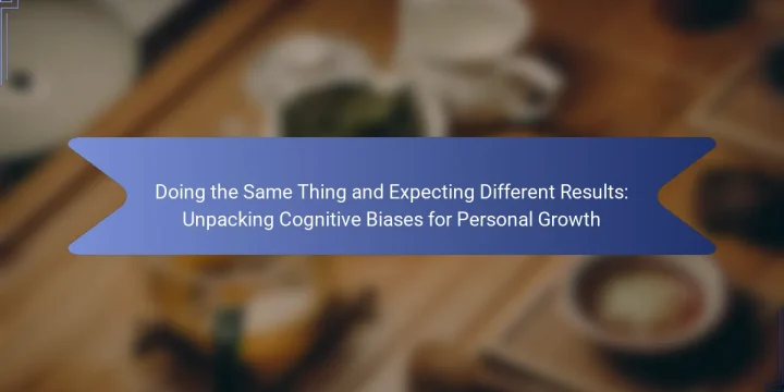 Doing the Same Thing and Expecting Different Results: Unpacking Cognitive Biases for Personal Growth