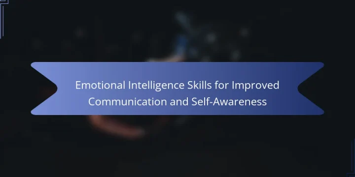 Emotional Intelligence Skills for Improved Communication and Self-Awareness