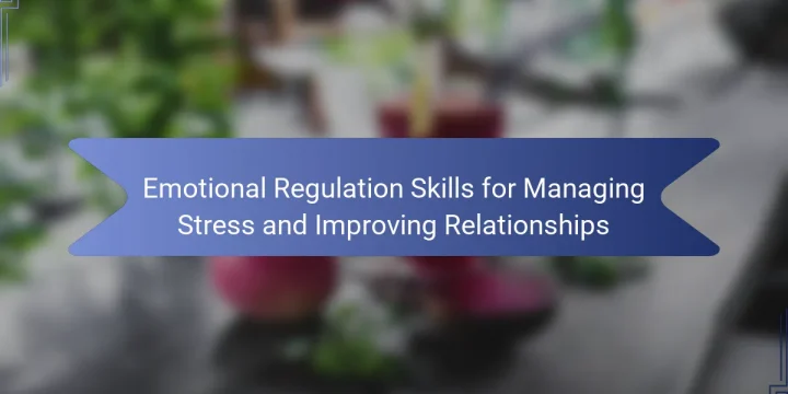 Emotional Regulation Skills for Managing Stress and Improving Relationships