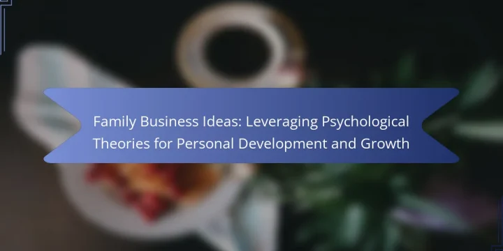 Family Business Ideas: Leveraging Psychological Theories for Personal Development and Growth