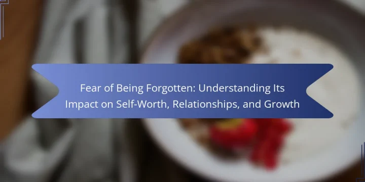 Fear of Being Forgotten: Understanding Its Impact on Self-Worth, Relationships, and Growth