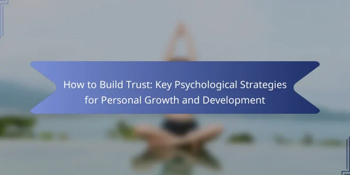 How to Build Trust: Key Psychological Strategies for Personal Growth and Development