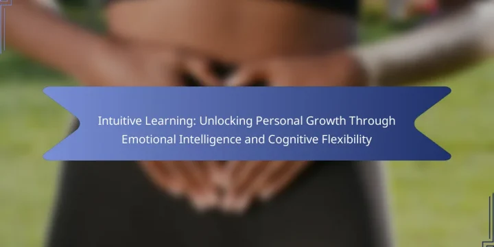 Intuitive Learning: Unlocking Personal Growth Through Emotional Intelligence and Cognitive Flexibility