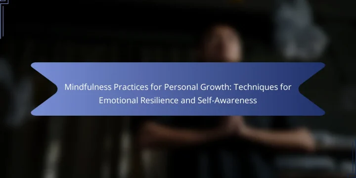 Mindfulness Practices for Personal Growth: Techniques for Emotional Resilience and Self-Awareness