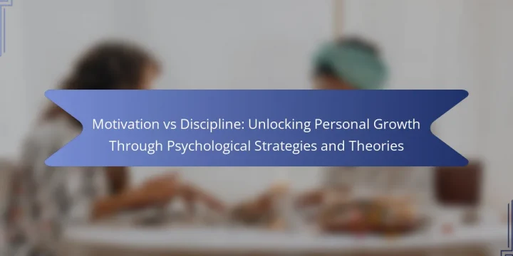 Motivation vs Discipline: Unlocking Personal Growth Through Psychological Strategies and Theories