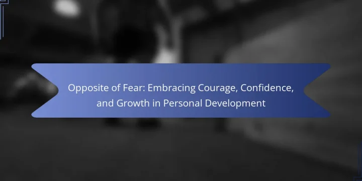 Opposite of Fear: Embracing Courage, Confidence, and Growth in Personal Development