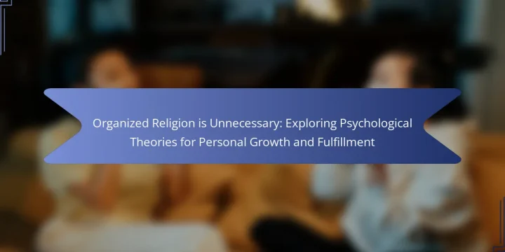 Organized Religion is Unnecessary: Exploring Psychological Theories for Personal Growth and Fulfillment