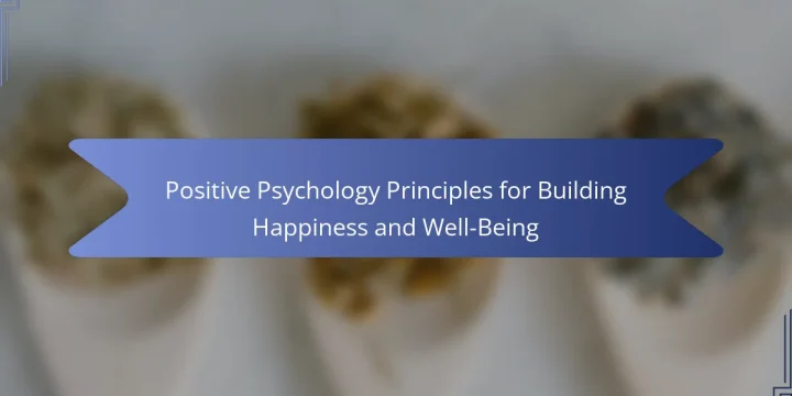 Positive Psychology Principles for Building Happiness and Well-Being