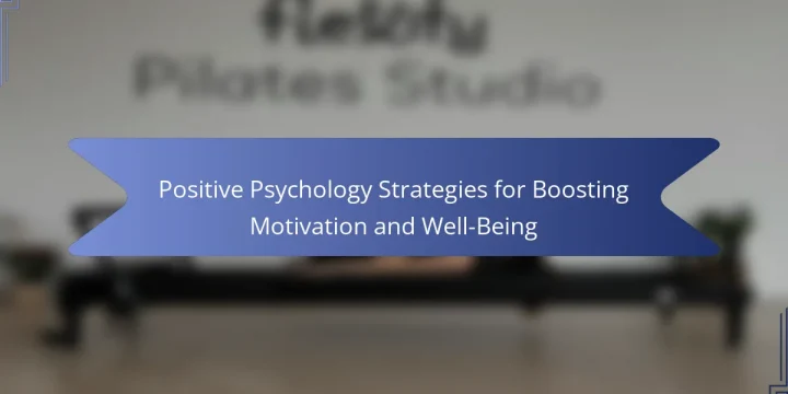Positive Psychology Strategies for Boosting Motivation and Well-Being