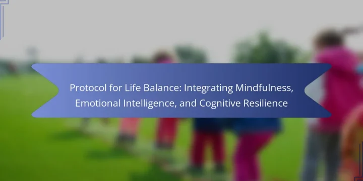 Protocol for Life Balance: Integrating Mindfulness, Emotional Intelligence, and Cognitive Resilience