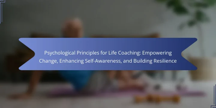 Psychological Principles for Life Coaching: Empowering Change, Enhancing Self-Awareness, and Building Resilience