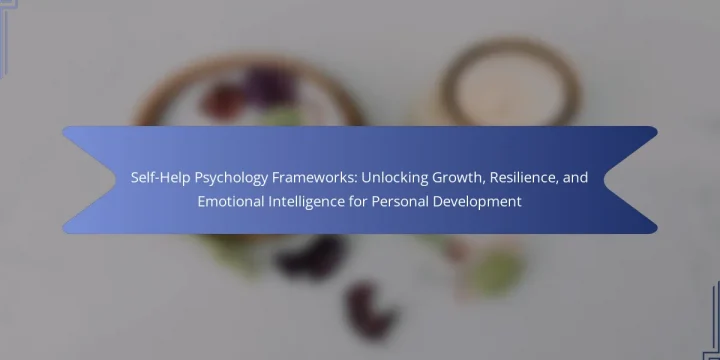 Self-Help Psychology Frameworks: Unlocking Growth, Resilience, and Emotional Intelligence for Personal Development