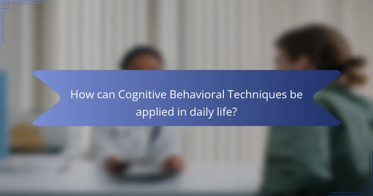 How can Cognitive Behavioral Techniques be applied in daily life?