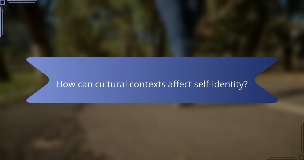 How can cultural contexts affect self-identity?