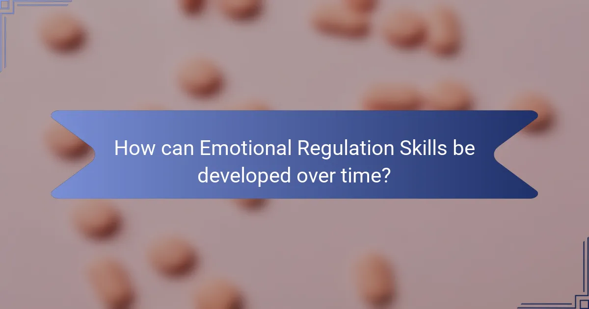 How can Emotional Regulation Skills be developed over time?