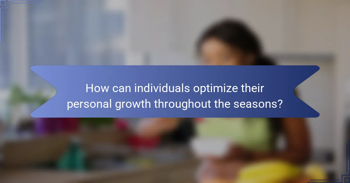 How can individuals optimize their personal growth throughout the seasons?