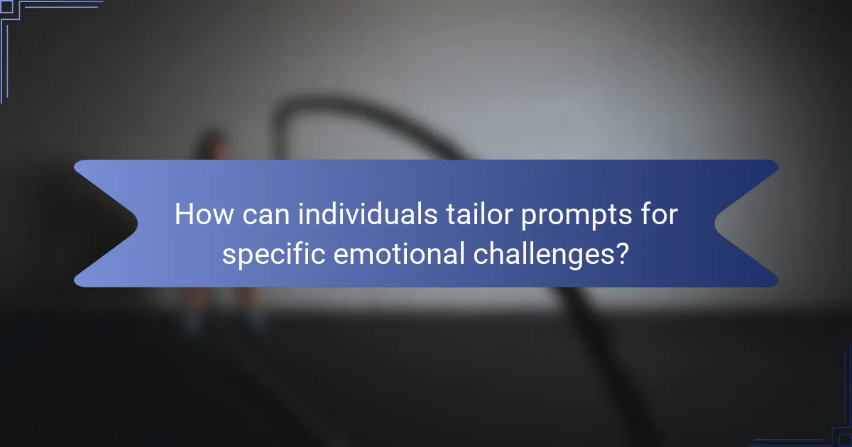 How can individuals tailor prompts for specific emotional challenges?