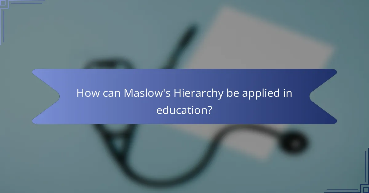 How can Maslow's Hierarchy be applied in education?