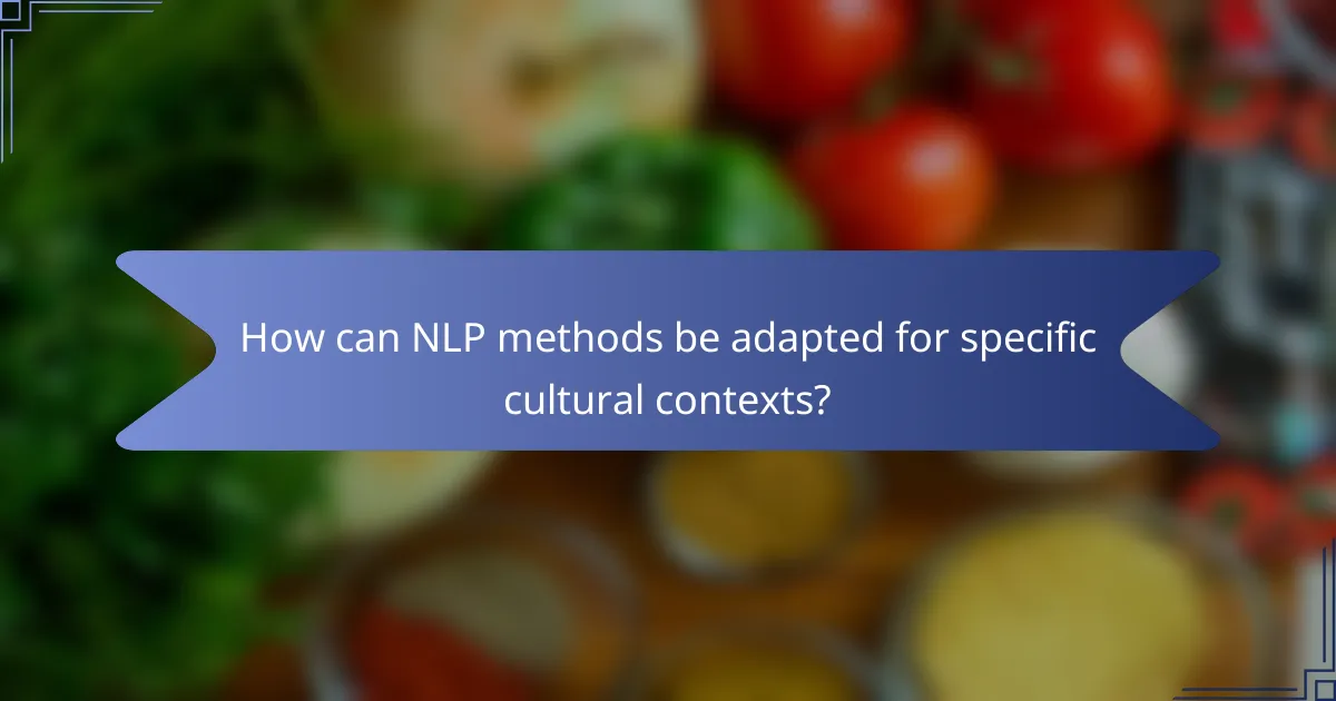 How can NLP methods be adapted for specific cultural contexts?