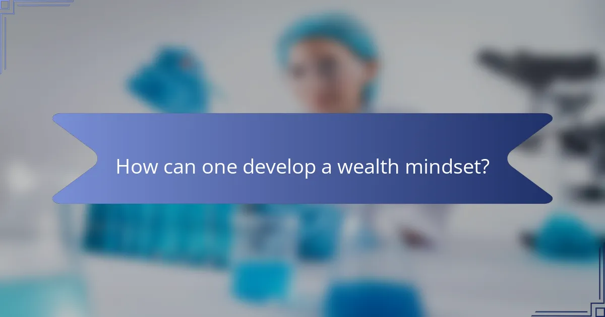 How can one develop a wealth mindset?