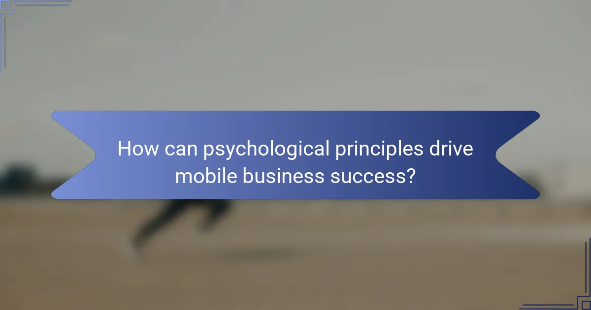 How can psychological principles drive mobile business success?
