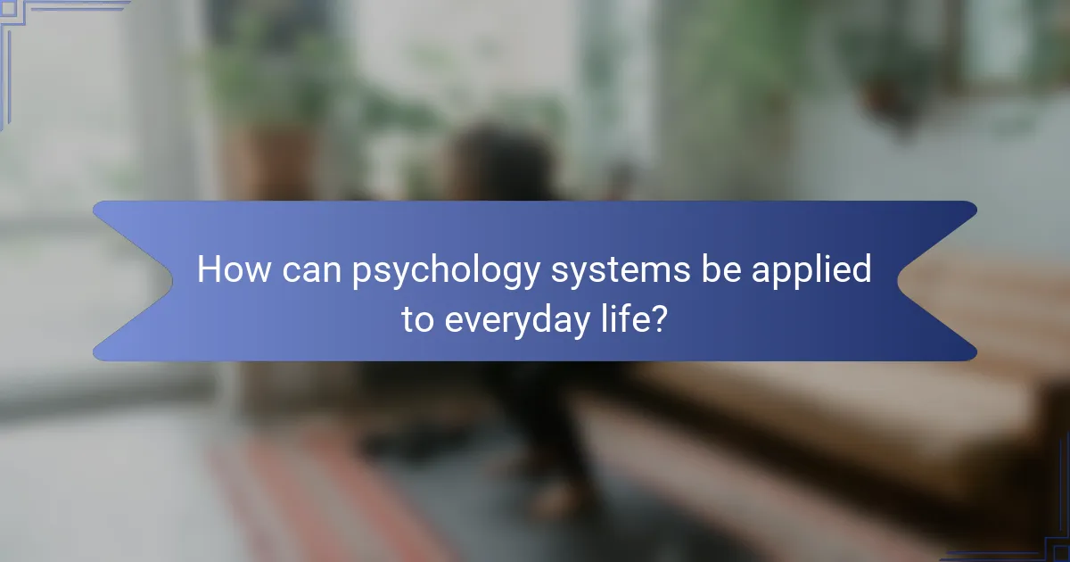 How can psychology systems be applied to everyday life?