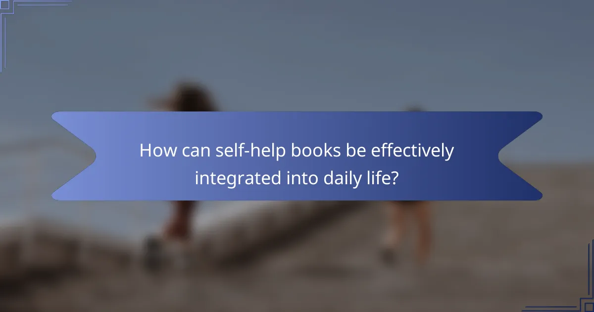 How can self-help books be effectively integrated into daily life?