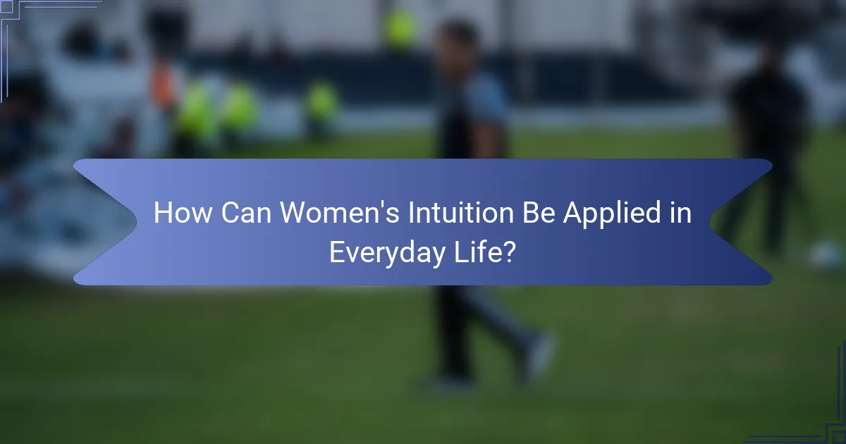 How Can Women's Intuition Be Applied in Everyday Life?