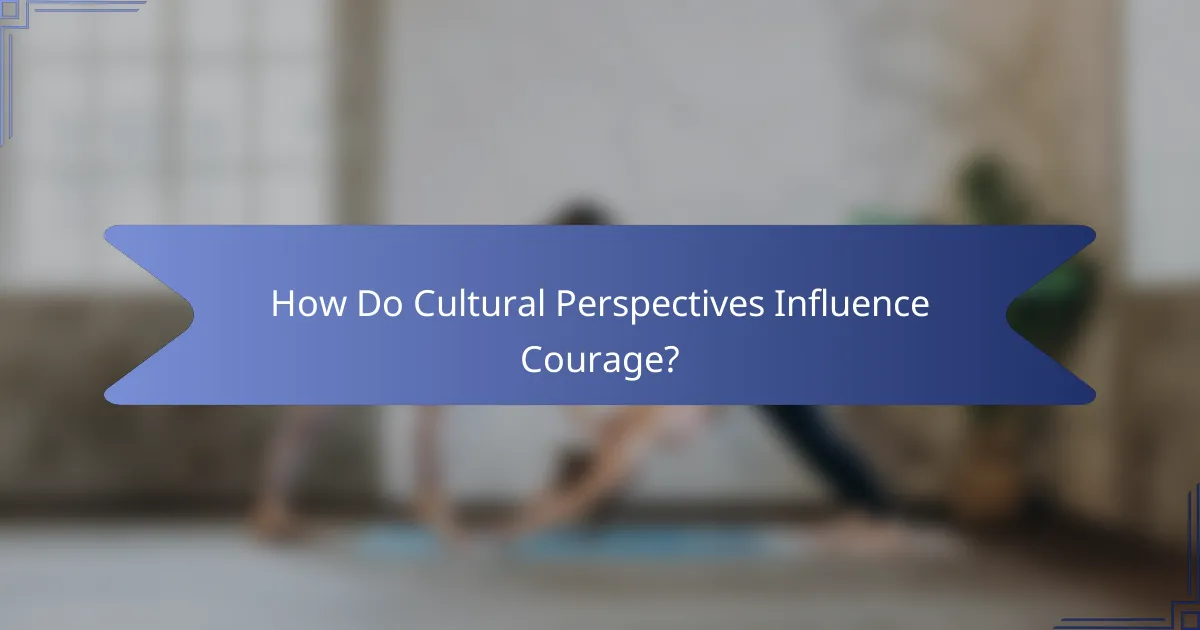 How Do Cultural Perspectives Influence Courage?