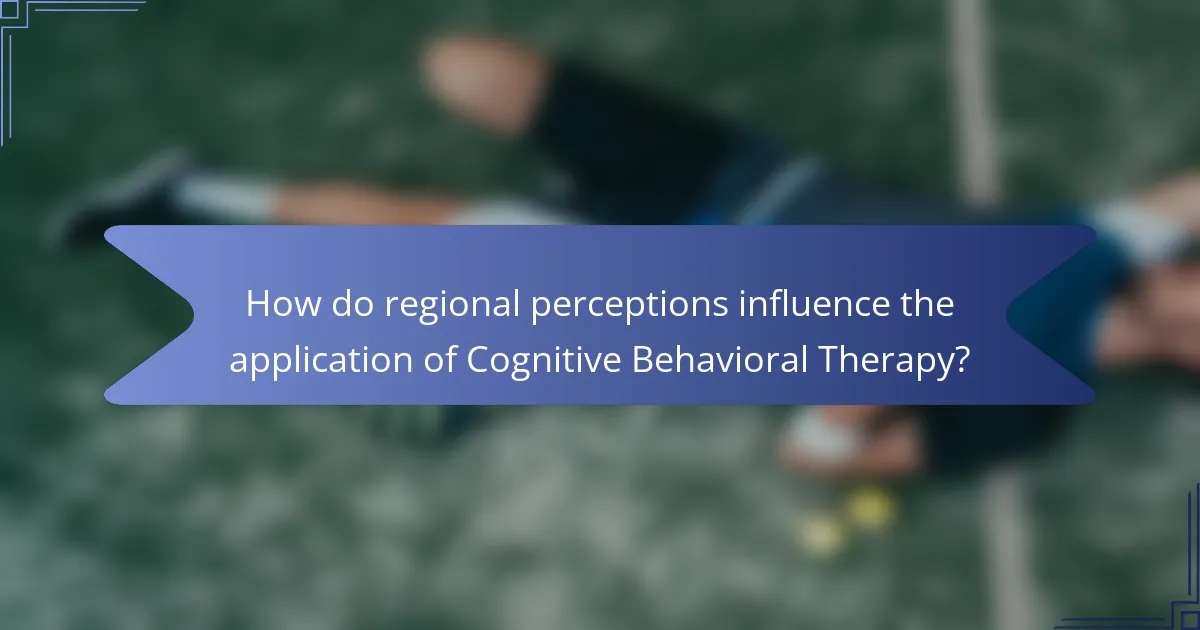 How do regional perceptions influence the application of Cognitive Behavioral Therapy?