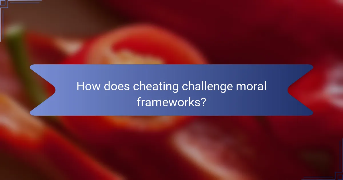 How does cheating challenge moral frameworks?