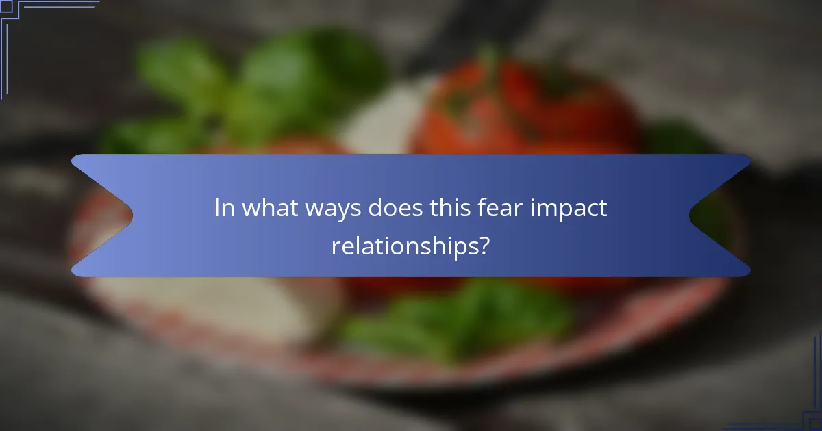 In what ways does this fear impact relationships?