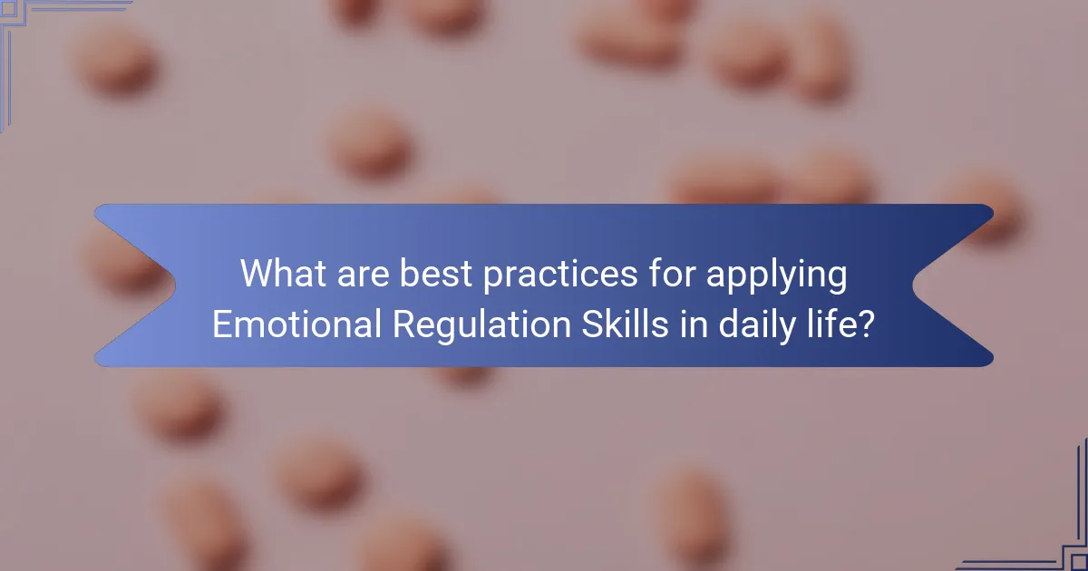What are best practices for applying Emotional Regulation Skills in daily life?