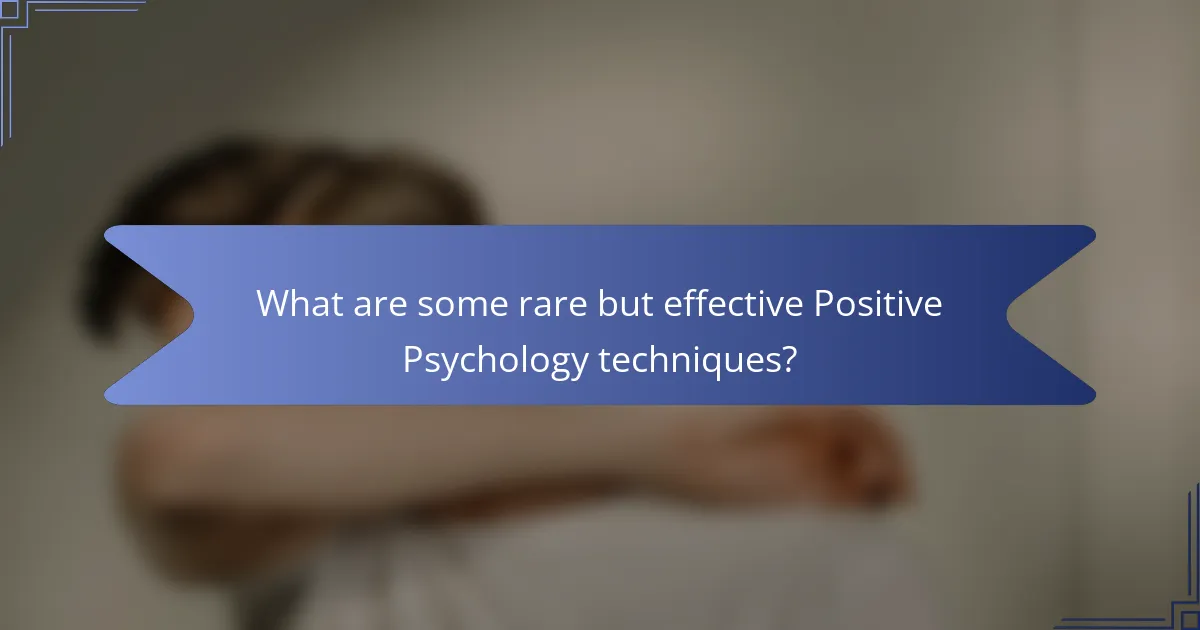 What are some rare but effective Positive Psychology techniques?