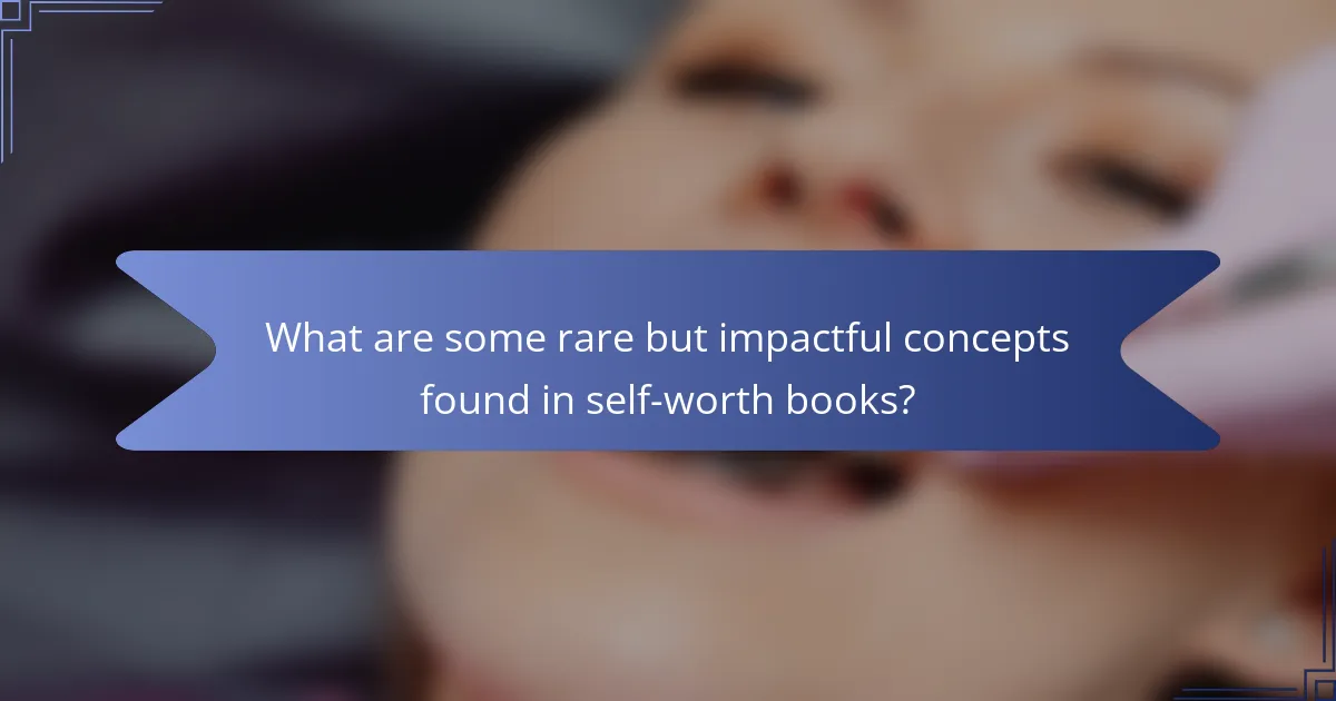 What are some rare but impactful concepts found in self-worth books?