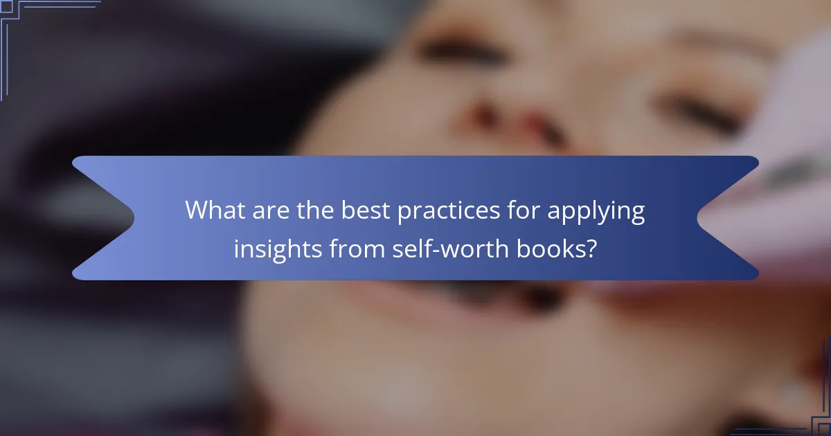 What are the best practices for applying insights from self-worth books?