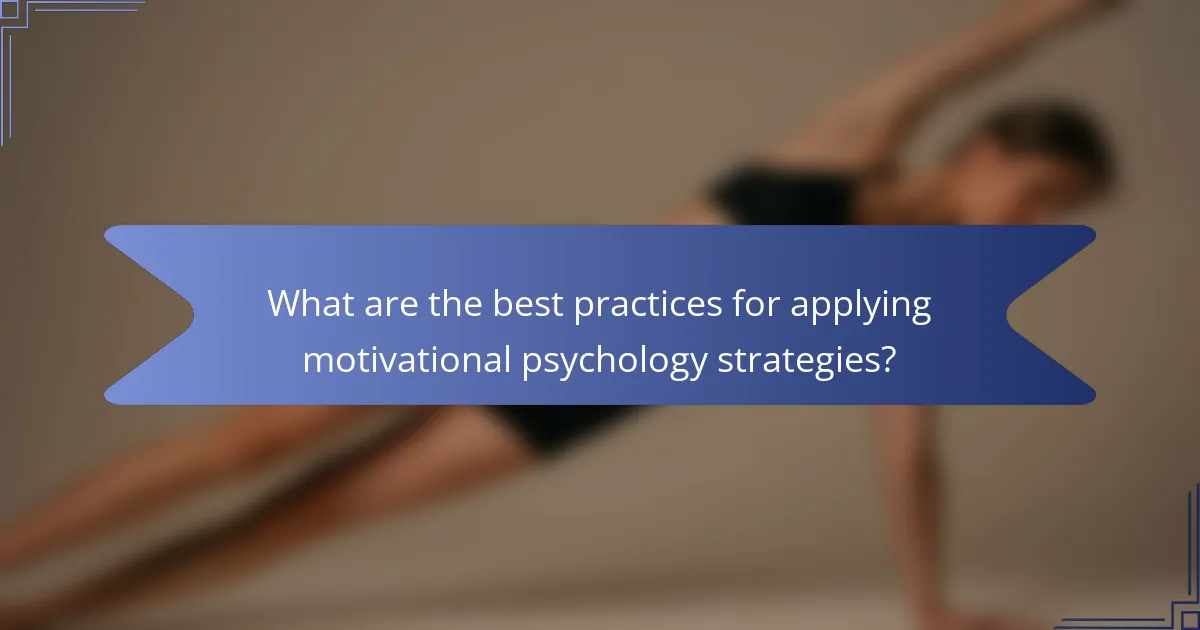 What are the best practices for applying motivational psychology strategies?