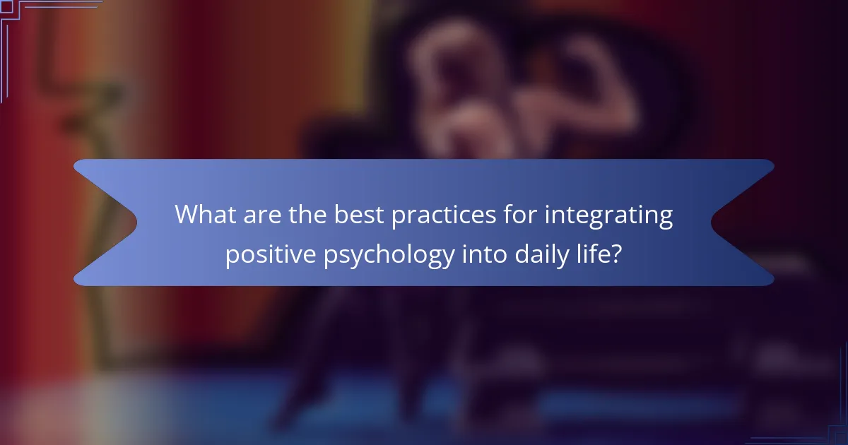 What are the best practices for integrating positive psychology into daily life?