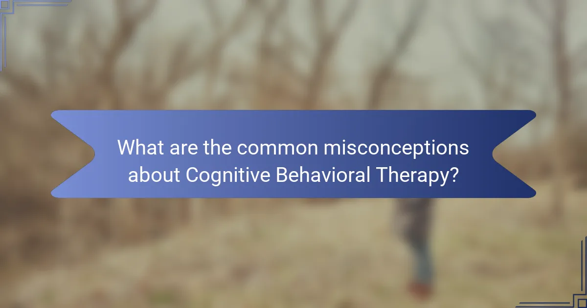 What are the common misconceptions about Cognitive Behavioral Therapy?