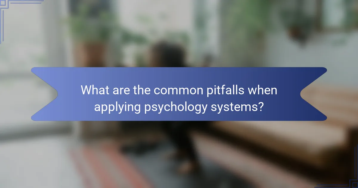 What are the common pitfalls when applying psychology systems?