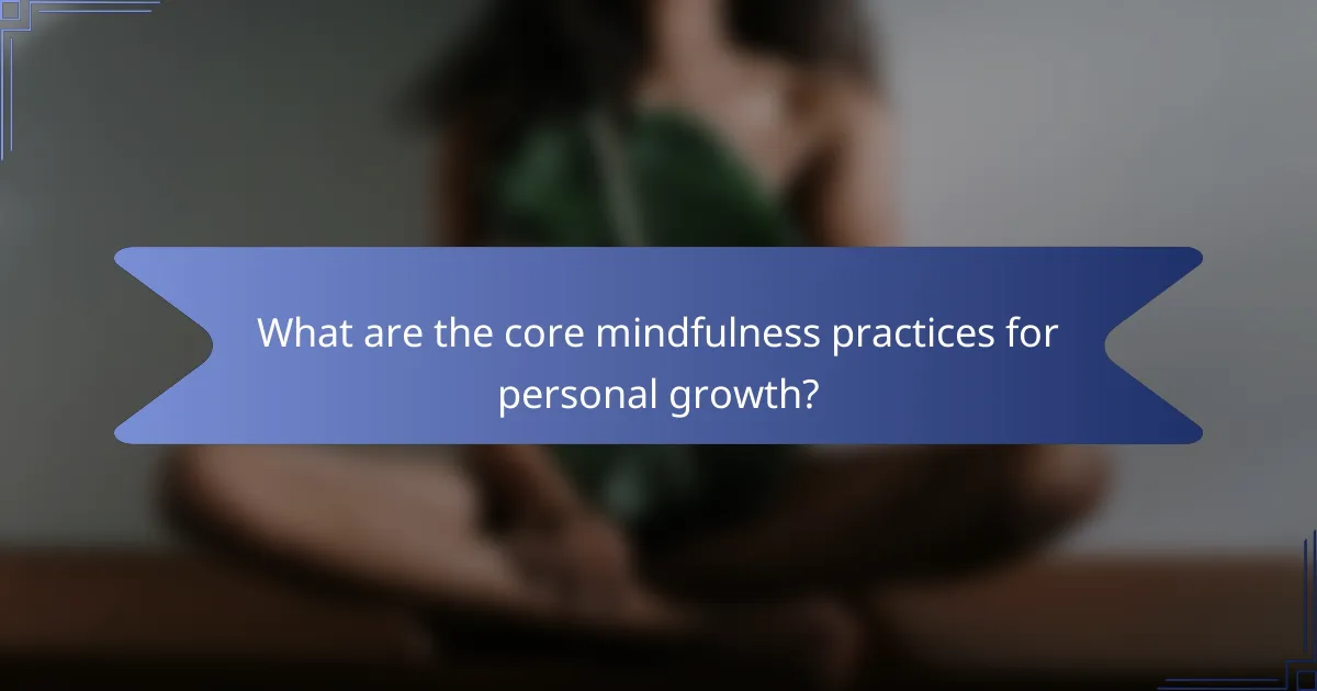 What are the core mindfulness practices for personal growth?