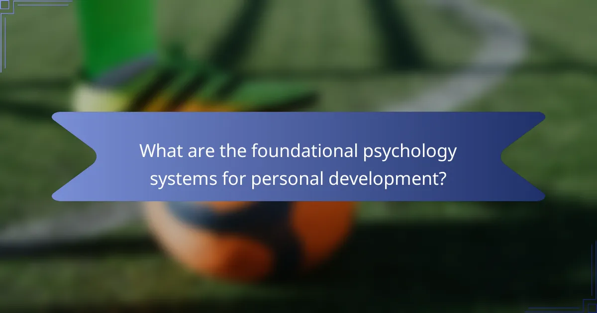What are the foundational psychology systems for personal development?