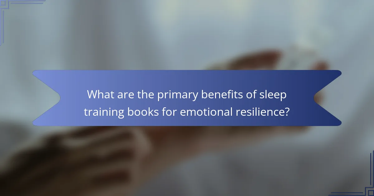 What are the primary benefits of sleep training books for emotional resilience?