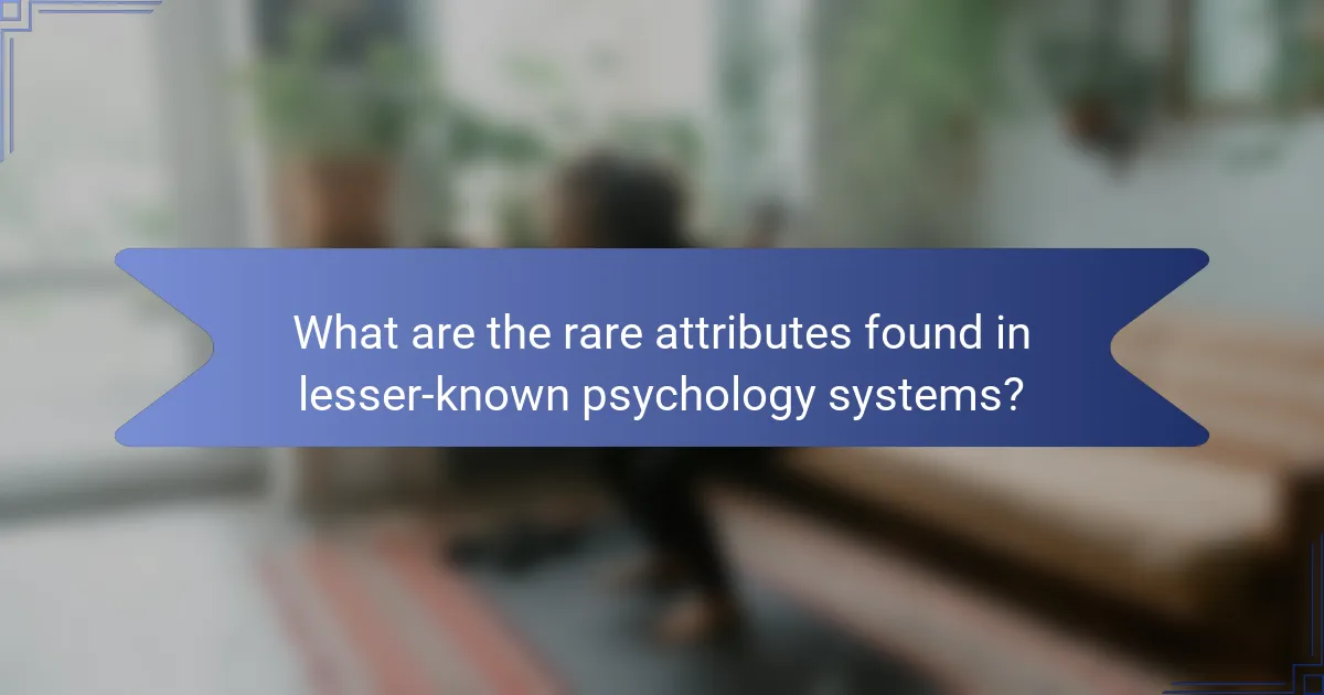 What are the rare attributes found in lesser-known psychology systems?