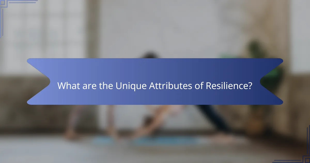 What are the Unique Attributes of Resilience?