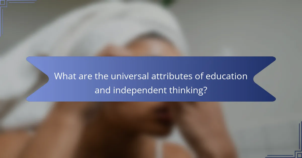 What are the universal attributes of education and independent thinking?