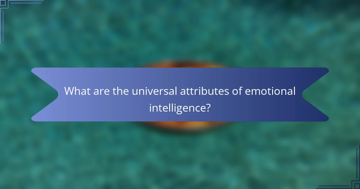 What are the universal attributes of emotional intelligence?